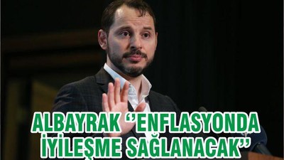 ALBAYRAK ‘’ENFLASYONDA İYİLEŞME SAĞLANACAK’’