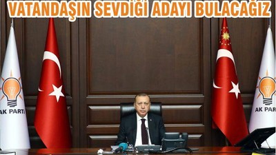 VATANDAŞIN SEVDİĞİ ADAYI BULACAĞIZ