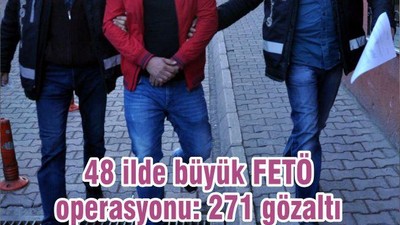 48 ilde büyük FETÖ operasyonu: 271 gözaltı