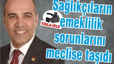 Sağlıkçıların emeklilik sorunlarını meclise taşıdı