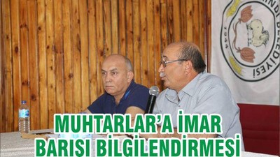 MUHTARLAR’A İMAR BARIŞI BİLGİLENDİRMESİ