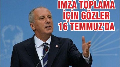 İMZA TOPLAMA İÇİN GÖZLER 16 TEMMUZ'DA