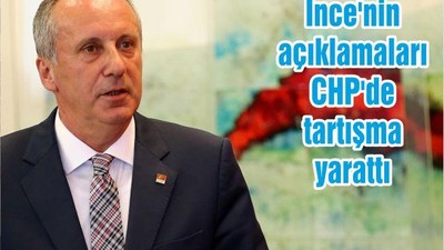 İnce'nin açıklamaları CHP'de tartışma yarattı