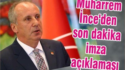 Muharrem İnce'den son dakika imza açıklaması