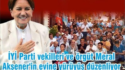 İYİ Parti vekilleri ve örgüt Meral Akşener'in evine yürüyüş düzenliyor