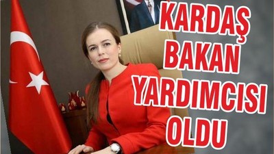 KARDAŞ BAKAN YARDIMCISI OLDU