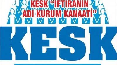 KESK “İFTİRANIN ADI KURUM KANAATİ”