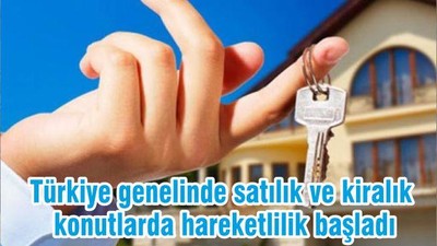 Türkiye genelinde satılık ve kiralık konutlarda hareketlilik başladı