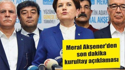 Meral Akşener'den son dakika kurultay açıklaması