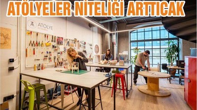 ATÖLYELER NİTELİĞİ ARTTICAK