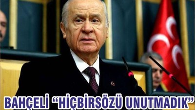 BAHÇELİ “HİÇBİRSÖZÜ UNUTMADIK”
