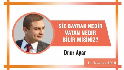 SİZ BAYRAK NEDİR VATAN NEDİR BİLİR MİSİNİZ?
