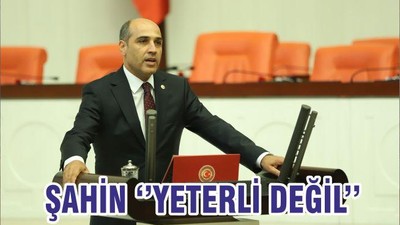 ŞAHİN ‘’YETERLİ DEĞİL’’