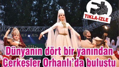 Dünyanın dört bir yanından Çerkesler Orhanlı’da buluştu