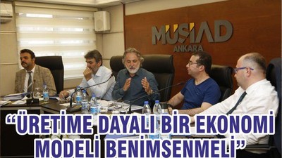 “ÜRETİME DAYALI BİR EKONOMİ MODELİ BENİMSENMELİ”