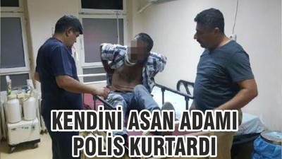 KENDİNİ ASAN ADAMI POLİS KURTARDI