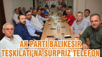 AK PARTİ BALIKESİR TEŞKİLATI’NA SÜRPRİZ TELEFON