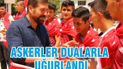 ASKERLER DUALARLA UĞURLANDI