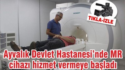 Ayvalık Devlet Hastanesi’nde MR cihazı hizmet vermeye başladı