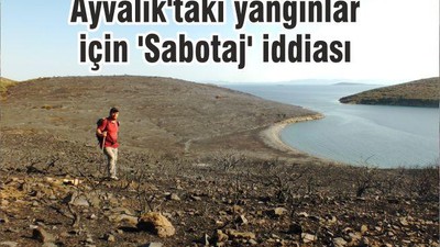 Ayvalık'taki yangınlar için 'Sabotaj' iddiası