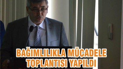 BAĞIMLILIKLA MÜCADELE TOPLANTISI YAPILDI