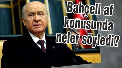 Bahçeli af konusunda neler söyledi?