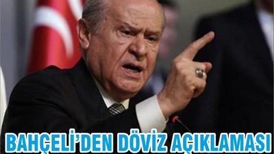 BAHÇELİ’DEN DÖVİZ AÇIKLAMASI