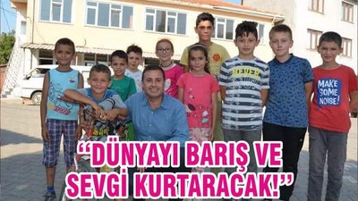 ‘‘DÜNYAYI, BARIŞ VE SEVGİ KURTARACAK!’’