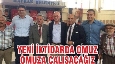 YENİ İKTİDARDA OMUZ OMUZA ÇALIŞACAĞIZ