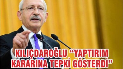 KILIÇDAROĞLU “YAPTIRIM KARARINA TEPKİ GÖSTERDİ”