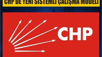 CHP’DE YENİ SİSTEMLİ ÇALIŞMA MODELİ