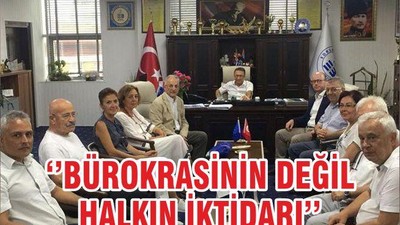 ‘’BÜROKRASİNİN DEĞİL HALKIN İKTİDARI’’
