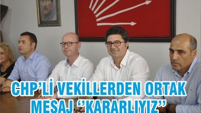 CHP’Lİ VEKİLLERDEN ORTAK MESAJ ‘’KARARLIYIZ’’