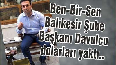 Bem-Bir-Sen Başkanı Davulcu dolarları yaktı