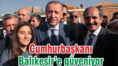 Cumhurbaşkanı Balıkesir’e güveniyor