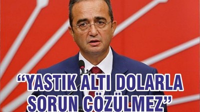 “YASTIK ALTI DOLARLA SORUN ÇÖZÜLMEZ”