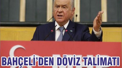 BAHÇELİ’DEN DÖVİZ TALİMATI