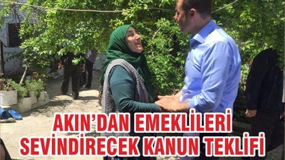 AKIN’DAN EMEKLİLERİ SEVİNDİRECEK KANUN TEKLİFİ