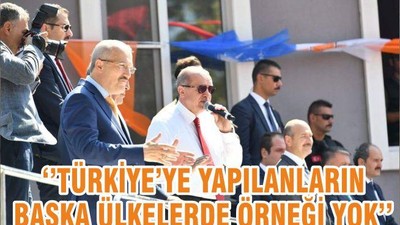 ‘’TÜRKİYE’YE YAPILANLARIN BAŞKA ÜLKELERDE ÖRNEĞİ YOK’’