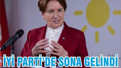İYİ PARTİ’DE SONA GELİNDİ