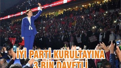 İYİ PARTİ KURULTAYINA 3 BİN DAVETLİ