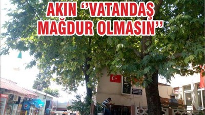 AKIN ‘’VATANDAŞ MAĞDUR OLMASIN’’