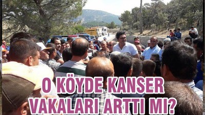 O KÖYDE KANSER VAKALARI ARTTI MI?