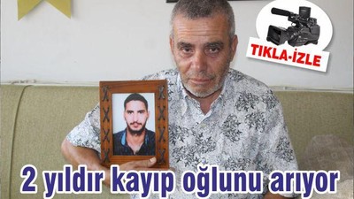 2 yıldır kayıp oğlunu arıyor