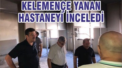 KELEMENÇE YANAN HASTANEYİ İNCELEDİ