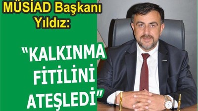 YILDIZ: “KALKINMA FİTİLİNİ ATEŞLEDİ”