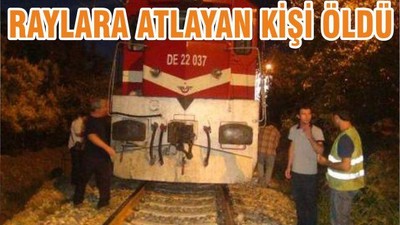 RAYLARA ATLAYAN KİŞİ ÖLDÜ