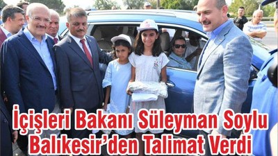 İçişleri Bakanı Süleyman Soylu Balıkesir’den Talimat Verdi