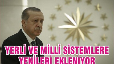 YERLİ VE MİLLİ SİSTEMLERE YENİLERİ EKLENİYOR