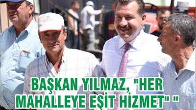 BAŞKAN YILMAZ, "HER MAHALLEYE EŞİT HİZMET" "